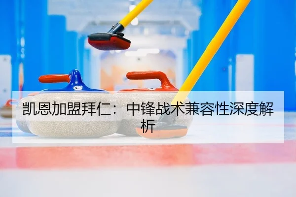 凯恩加盟拜仁：中锋战术兼容性深度解析